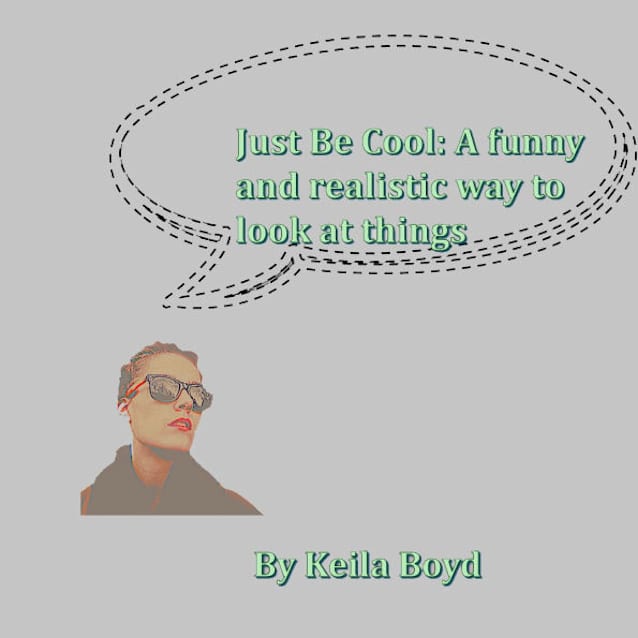 Just Be Cool: A funny and realistic way to look at things