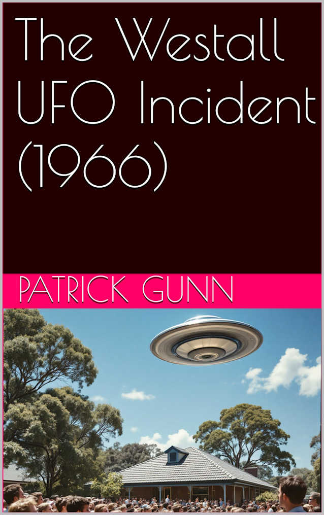The Westall UFO Incident (1966): A Comprehensive Investigation Into One Of The Most Documented UFO Sightings In History: Eyewitness Accounts, Government Cover-Ups, & Lasting Mysteries