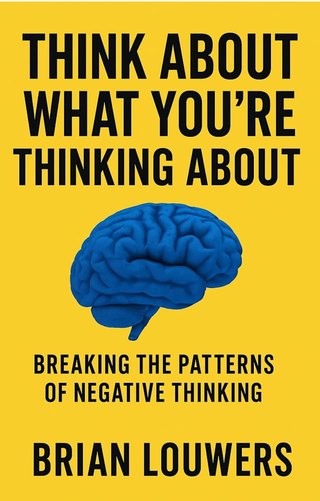 Think About What You’re Thinking About : Breaking The Patterns Of Negative Thinking