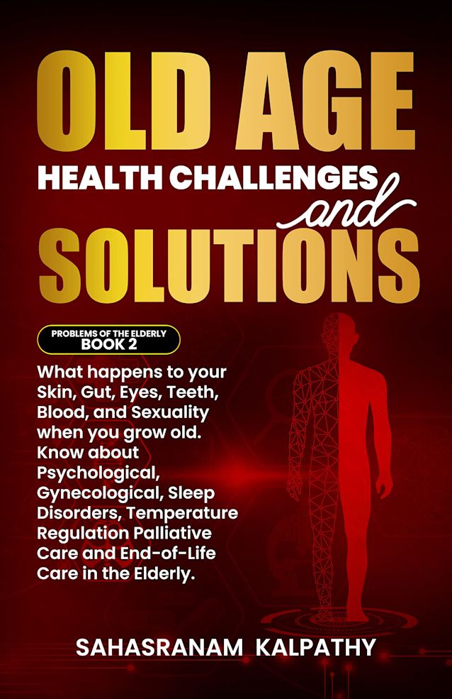 Old Age Health Challenges and Solutions: What happens to your Skin, Gut, Eyes, Teeth, Blood, and Sexuality when you grow old. Know about Psychological, ... (Problems of the Elderly Book 2 1)