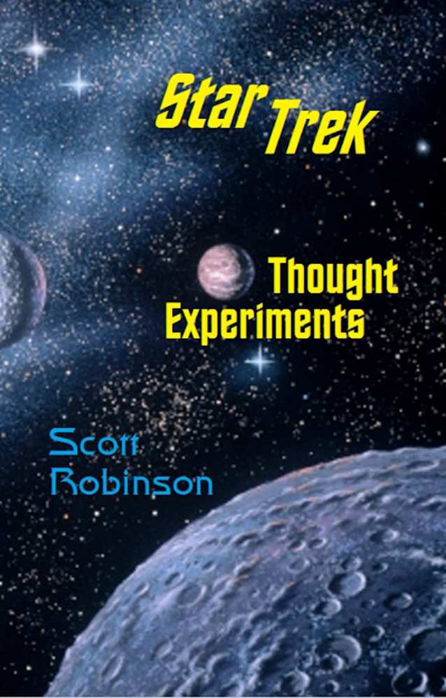 Star Trek Thought Experiments: Mind-Expanding Excursions into Philosophical Deep Space