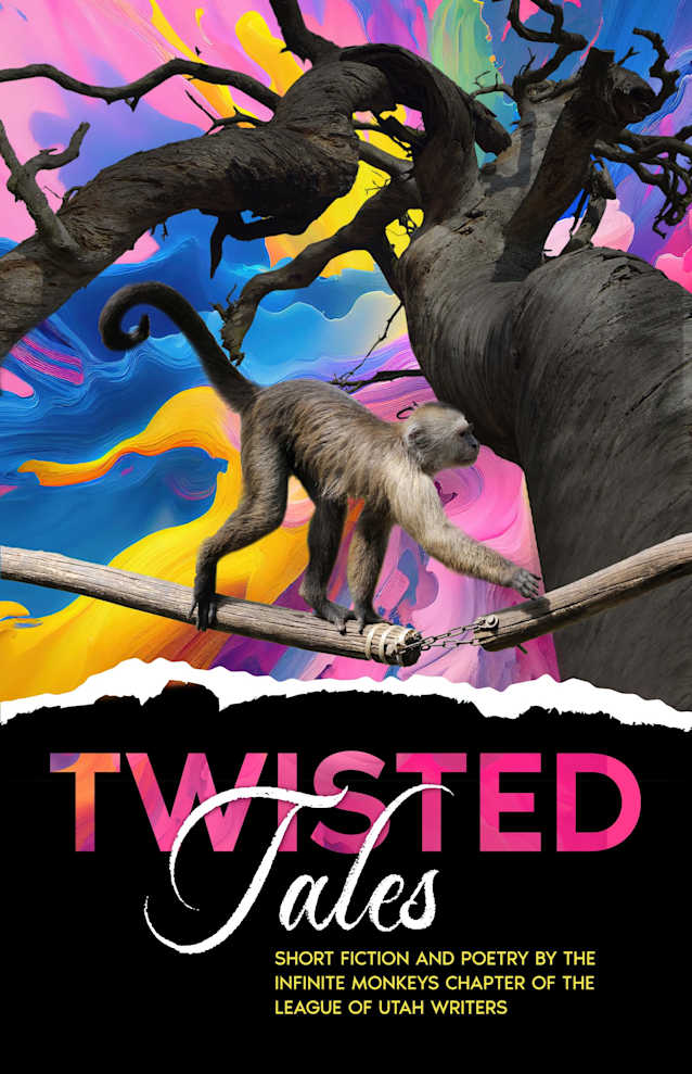 Twisted Tales: Short Fiction and Poetry by the Infinite Monkeys Chapter of the League of Utah Writers
