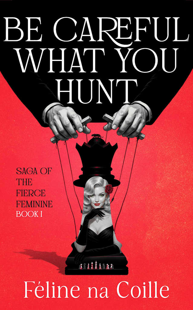 Be Careful What You Hunt (Saga of the Fierce Feminine Book 1)
