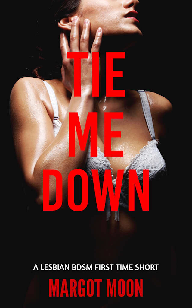 Tie Me Down: A Lesbian BDSM First Time Short (Sapphic Submission)