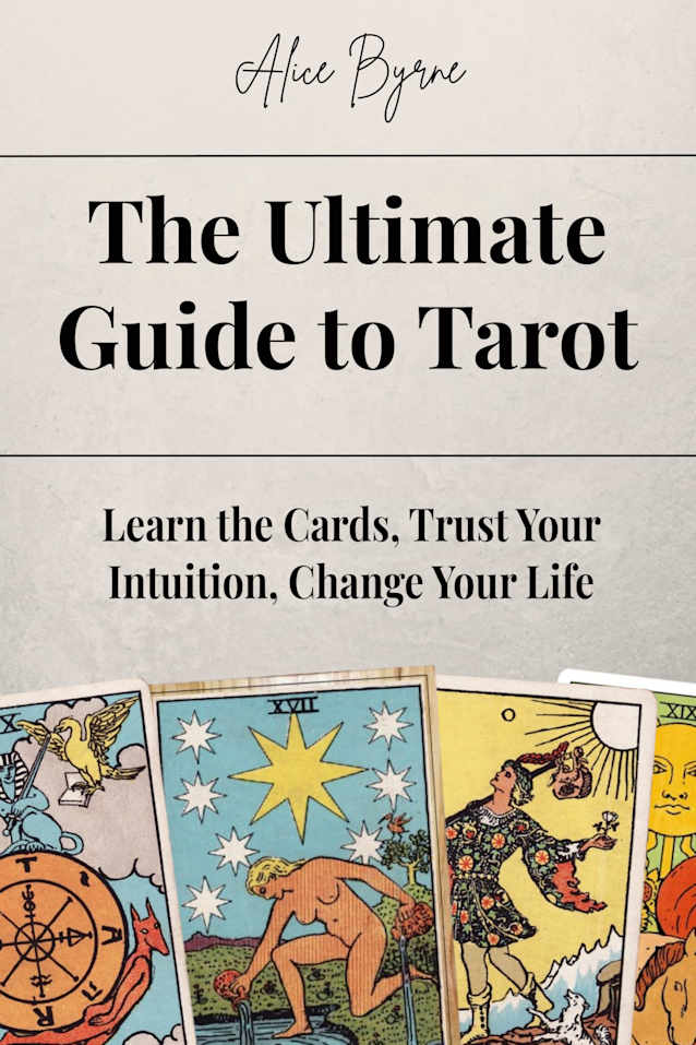 The Ultimate Guide to Tarot: Learn the Cards, Trust Your Intuition, Change Your Life