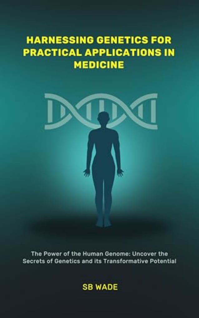 Harnessing Genetics for Practical Applications in Medicine: DISCOVER: MEDICAL ADVANCEMENTS, PERSONALIZED MEDICINE; ENHANCE PREVENTIVE CARE, AND ASSIST WITH INFORMED DECISIONMAKING