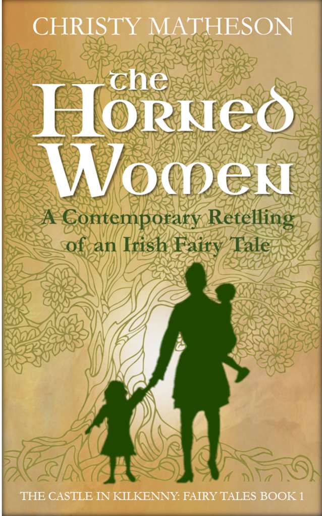 The Horned Women: A Contemporary retelling of an Irish fairy tale (The Castle in Kilkenny: Fairy Tales Book 1)