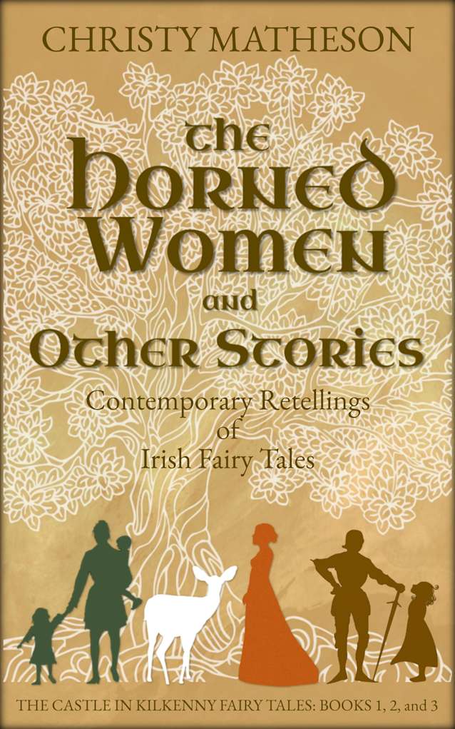 The Horned Women and Other Stories: Contemporary Retellings of Irish Fairy Tales (The Castle in Kilkenny: Fairy Tales)