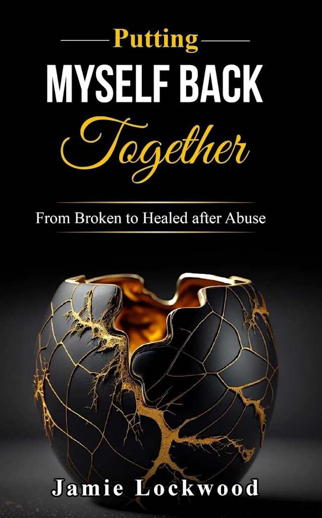 Putting Myself Back Together: From Broken to Healed after Abuse