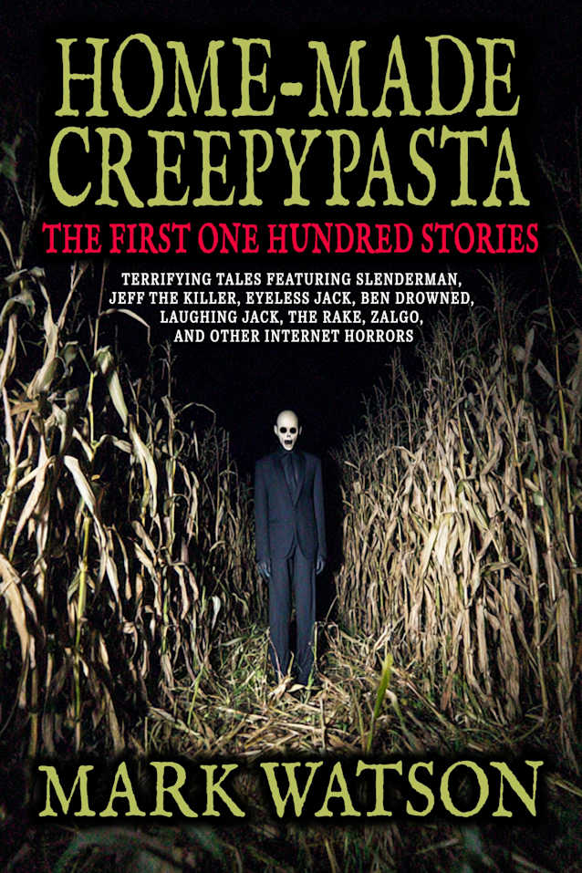 Home-made Creepypasta: The First One Hundred Stories: Terrifying Tales Featuring Creepypasta Favorites
