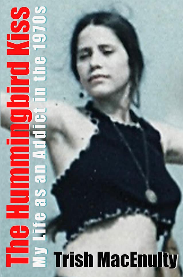 The Hummingbird Kiss: My Life as an Addict in the 1970s