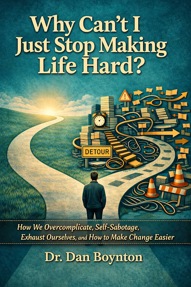 Why Can’t I Just Stop Making Life Hard?: How We Overcomplicate, Self-Sabotage, and Exhaust Ourselves, and How to Make Change Easier (Why Can’t I Just...)