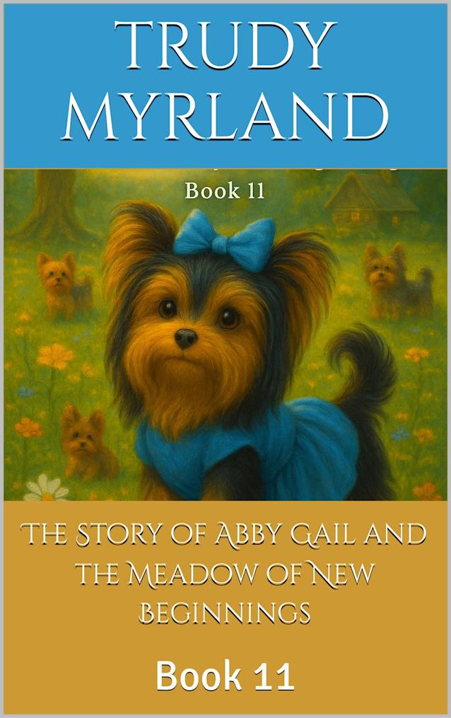 The Story of Abby Gail and the Meadow of New Beginnings: Book 11 (The Yorkie Adventures)