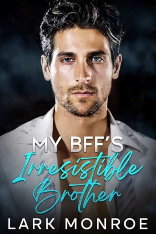 My BFF’s Irresistible Brother: An Off-Limits Enemies to Lovers Billionaire Romance