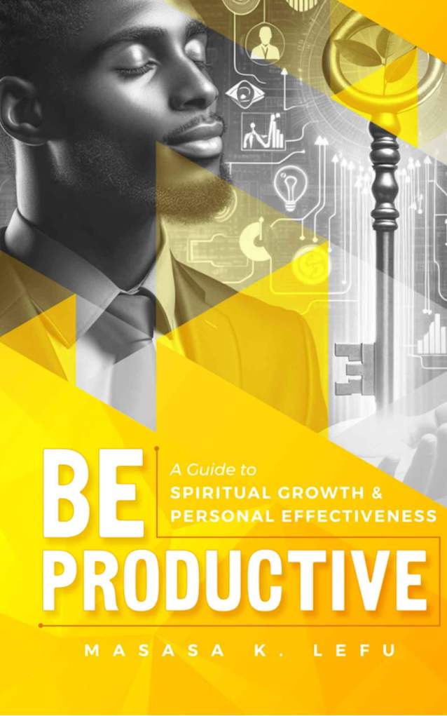 Be Productive: A Guide to Spiritual Growth and Personal Effectiveness