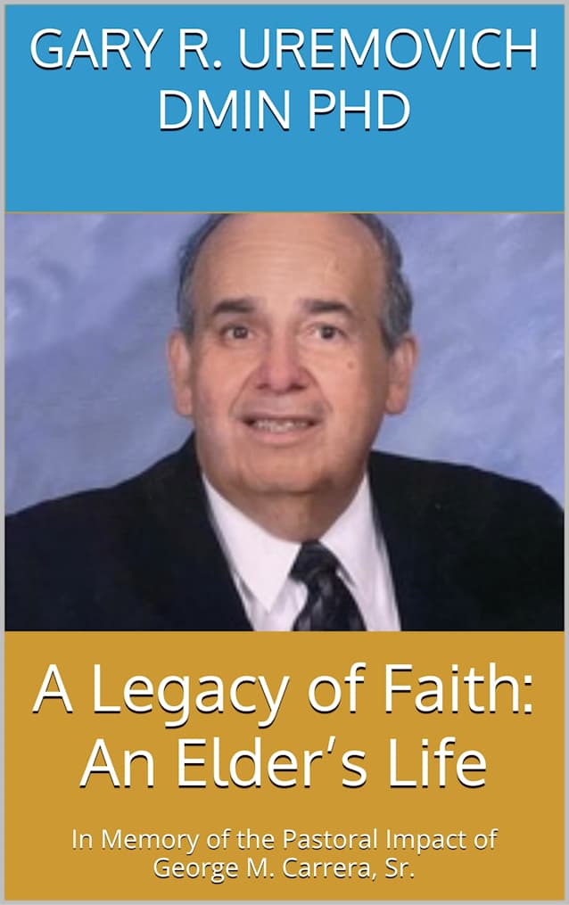 A Legacy of Faith: An Elder’s Life: In Memory of the Pastoral Impact of George M. Carrera, Sr.