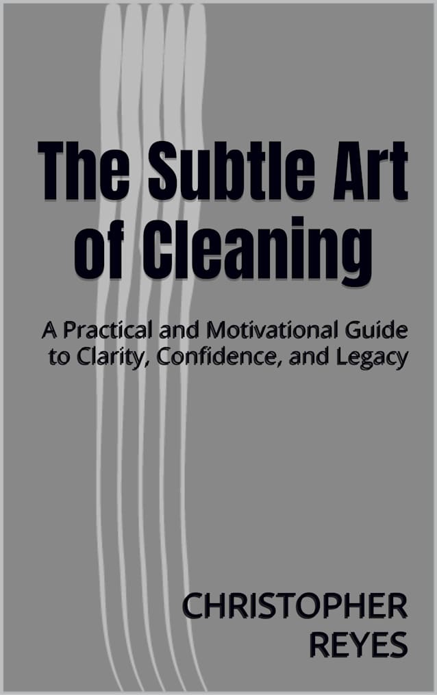 The Subtle Art of Cleaning:: A Practical and Motivational Guide to Clarity, Confidence, and Legacy