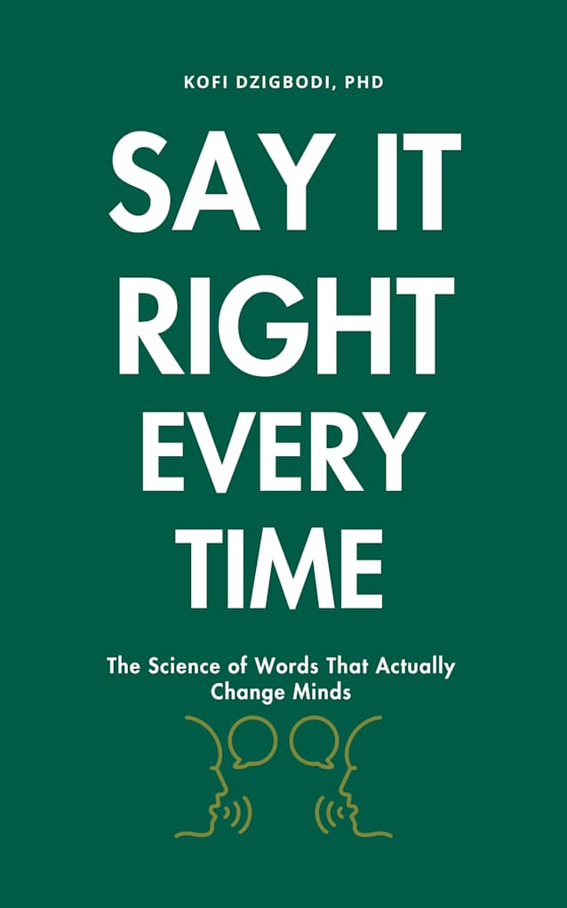 Say It Right Every Time: The Science of Words That Actually Change Minds (say it right every time series)