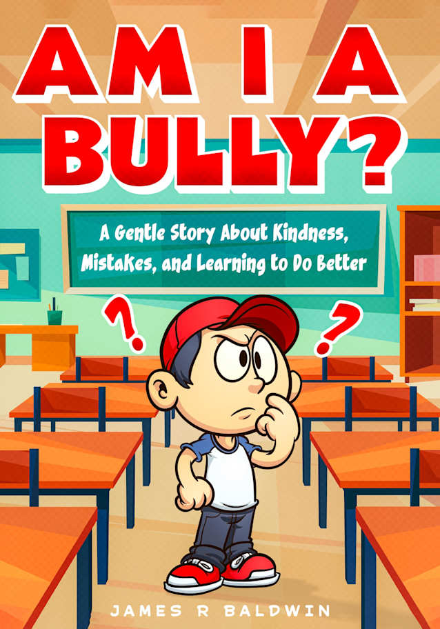 Am I a Bully?: A Kids Book About Bullying, Kindness, and Learning from Mistakes (The Anti-Bullying Book Series for Kids 1)