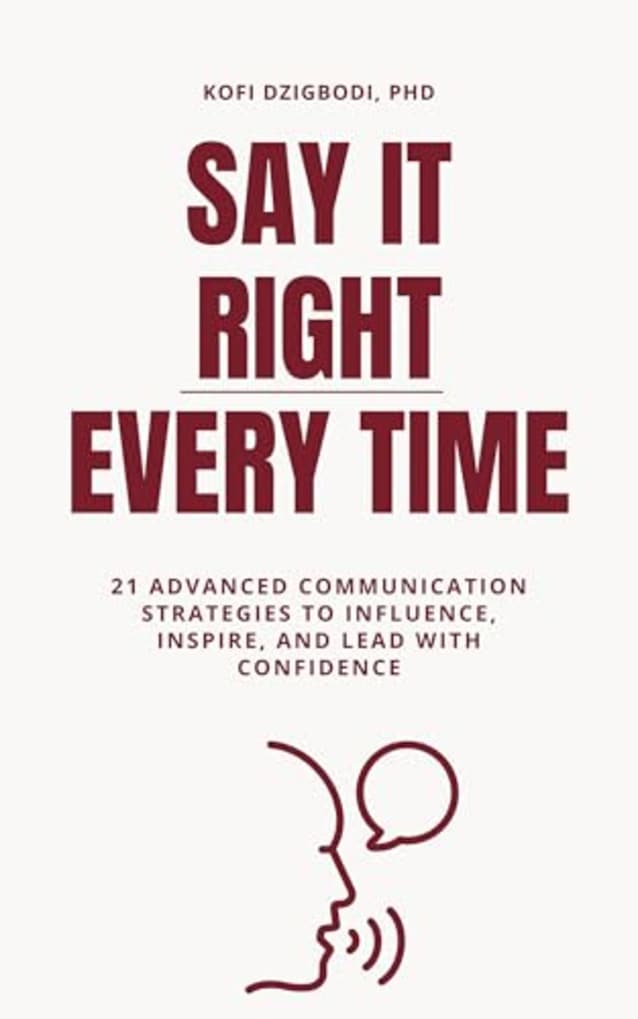 Say It Right Every Time: 21 Advanced Communication Strategies to Influence, Inspire, and Lead with Confidence (say it right every time series)