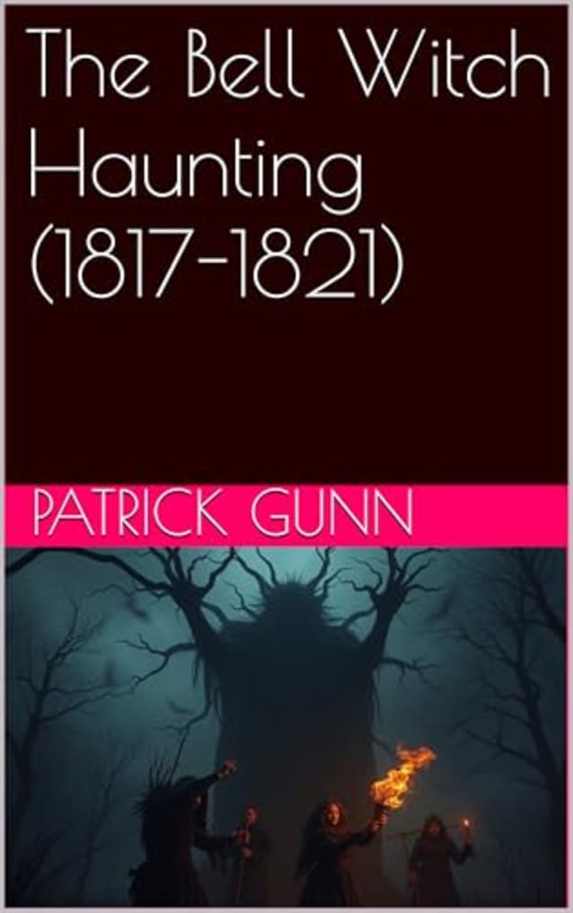 The Bell Witch Haunting (1817-1821): The Bell Witch Haunting: A Historical & Psychological Exploration Of America’s Most Infamous Ghost Story