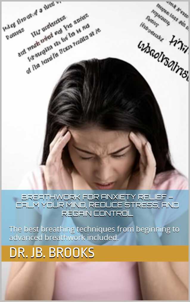 Breathwork for Anxiety Relief – Calm Your Mind, Reduce Stress, and Regain Control: The best breathing techniques from beginning to advanced breathwork included.