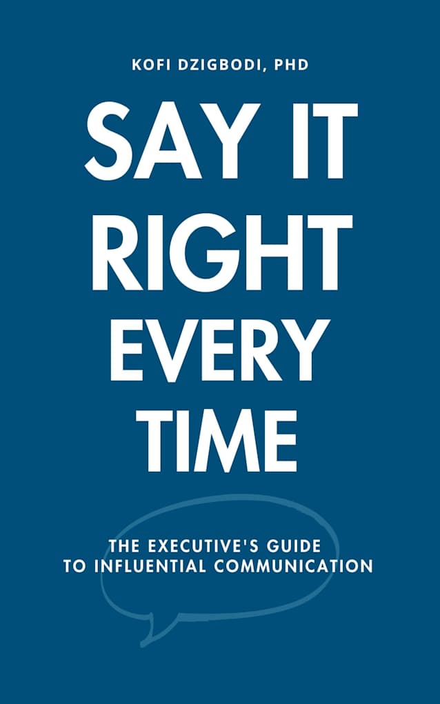 Say It Right Every Time: The Executive’s Guide to Influential Communication (say it right every time series)