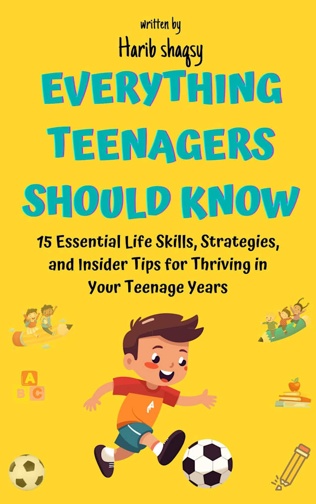Everything Teenagers Should Know: 15 Essential Life Skills, Strategies, and Insider Tips for Thriving in Your Teenage Years