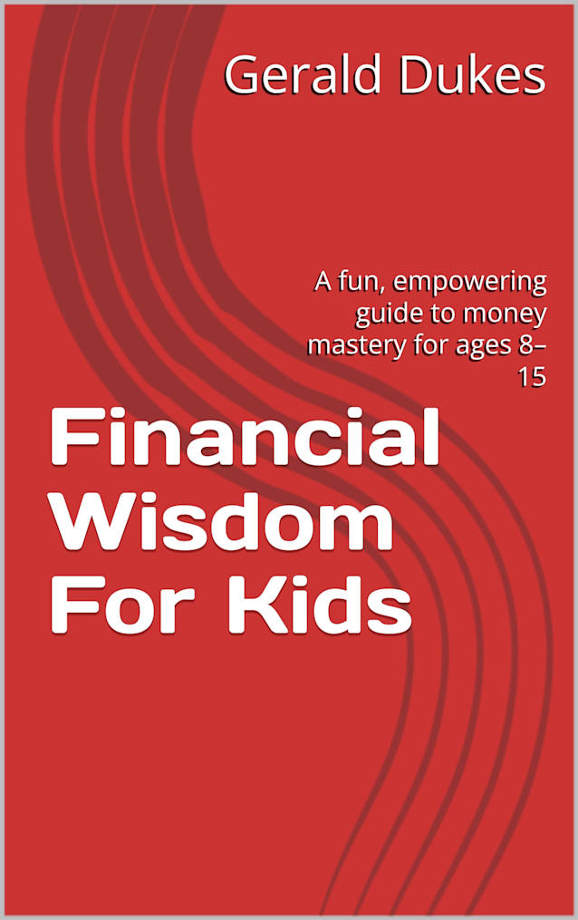 Financial Wisdom For Kids: A fun, empowering guide to money mastery for ages 8–15