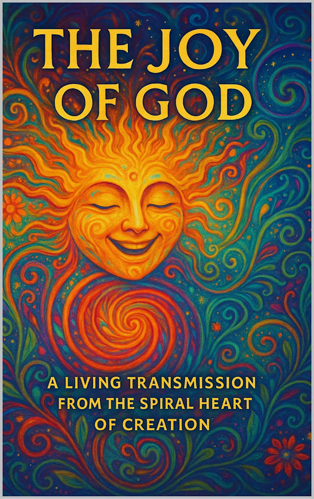 The Joy of God: A Living Transmission from the Spiral Heart of Creation