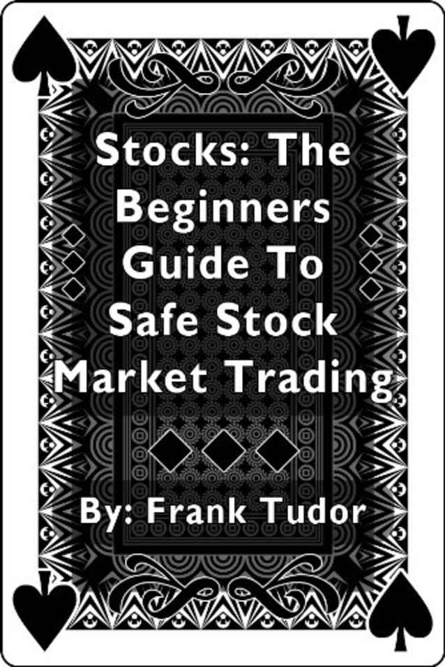 Stocks: The Beginners Guide To Safe Stock Market Trading