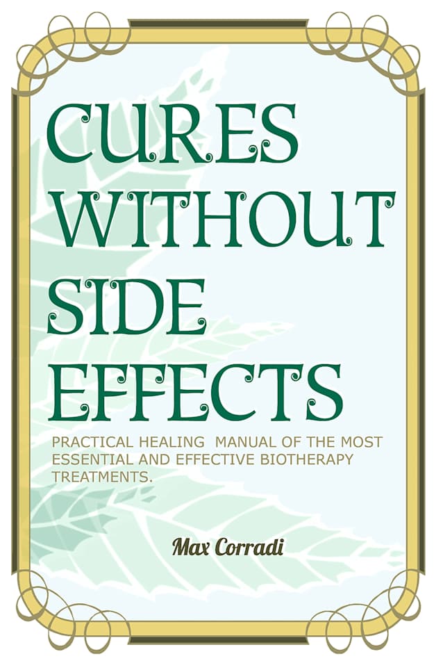 Cures without side effects: Practical healing manual of the most essential and effective biotherapy treatments (Self Healing Book 1)