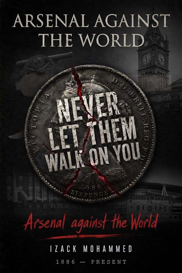 Never Let Them Walk On You: The Eternal Story Of Arsenal: Blood, Defiance, and Legacy (1886-Forever)