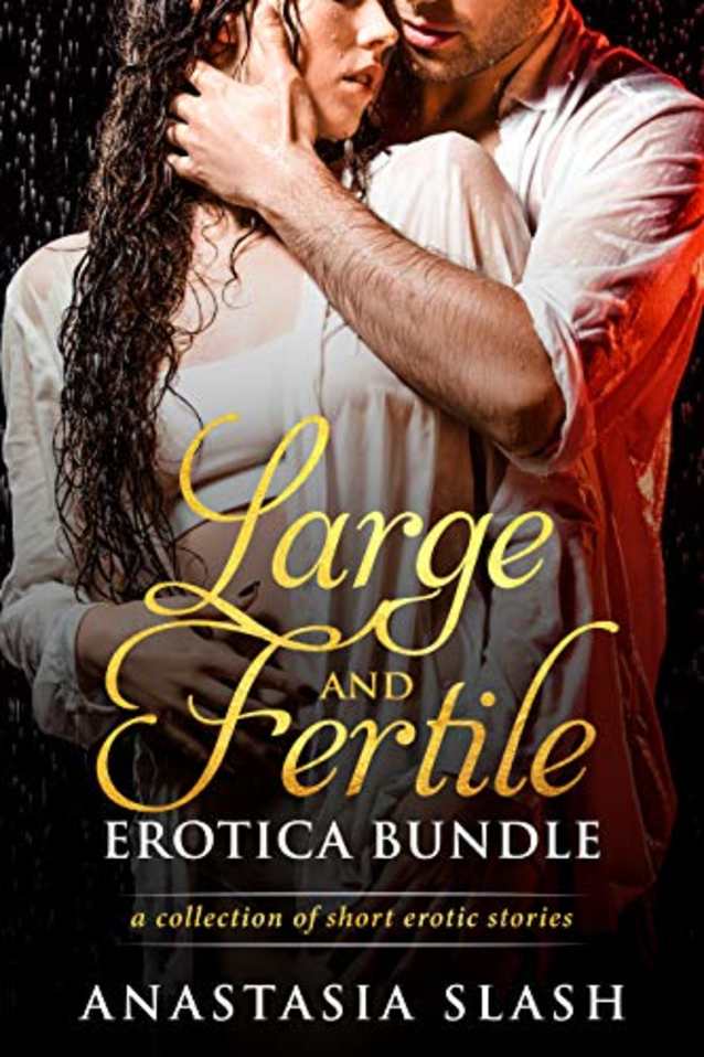 LARGE AND FERTILE EROTICA BUNDLE: A COLLECTION OF EROTIC SHORT STORIES