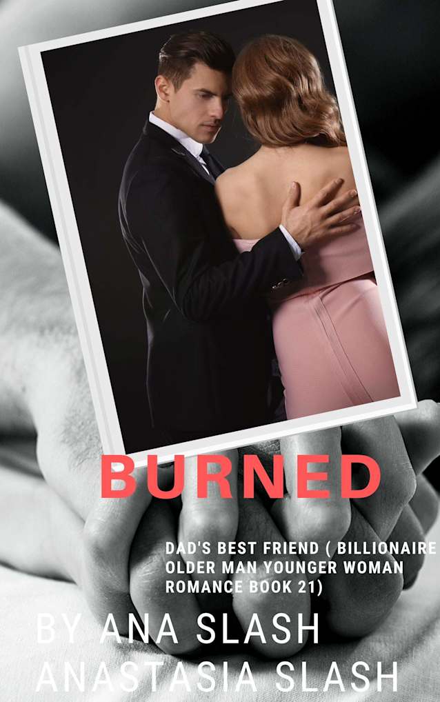 BURNED: Dad’s best friend (Billionaire Older Man Younger Woman Romance Book 21)