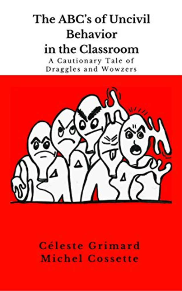 The ABC’s of Uncivil Behavior in the Classroom: A Cautionary Tale of Draggles and Wowzers (Incivility: Cautionary Tales of Draggles and Wowzers)