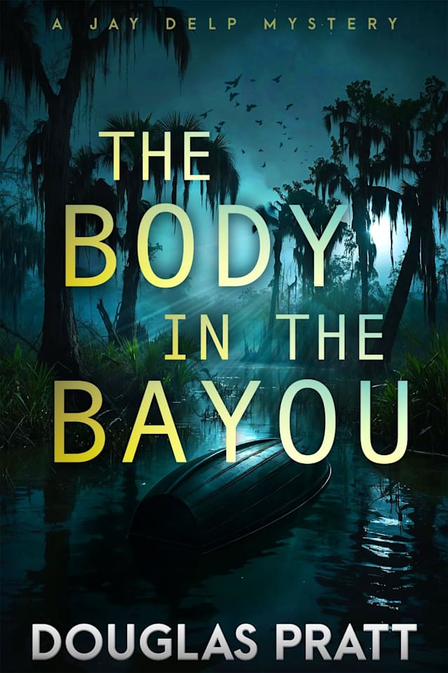 The Body in the Bayou: A Jay Delp Mystery Thriller (The Jay Delp Mystery Series Book 3)