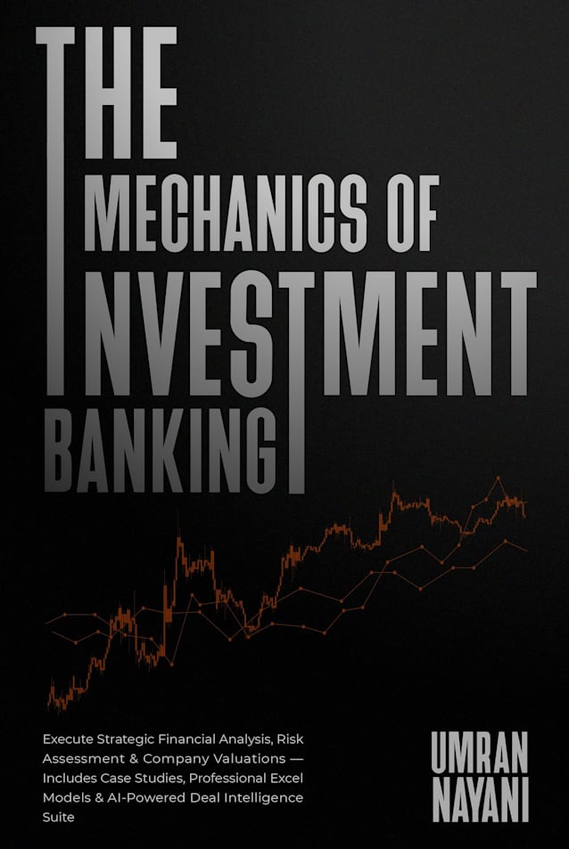 The Mechanics of Investment Banking: Execute Strategic Financial Analysis, Risk Assessment & Company Valuations — Includes Case Studies, Professional Excel Models & AI-Powered Deal Intelligence Suite