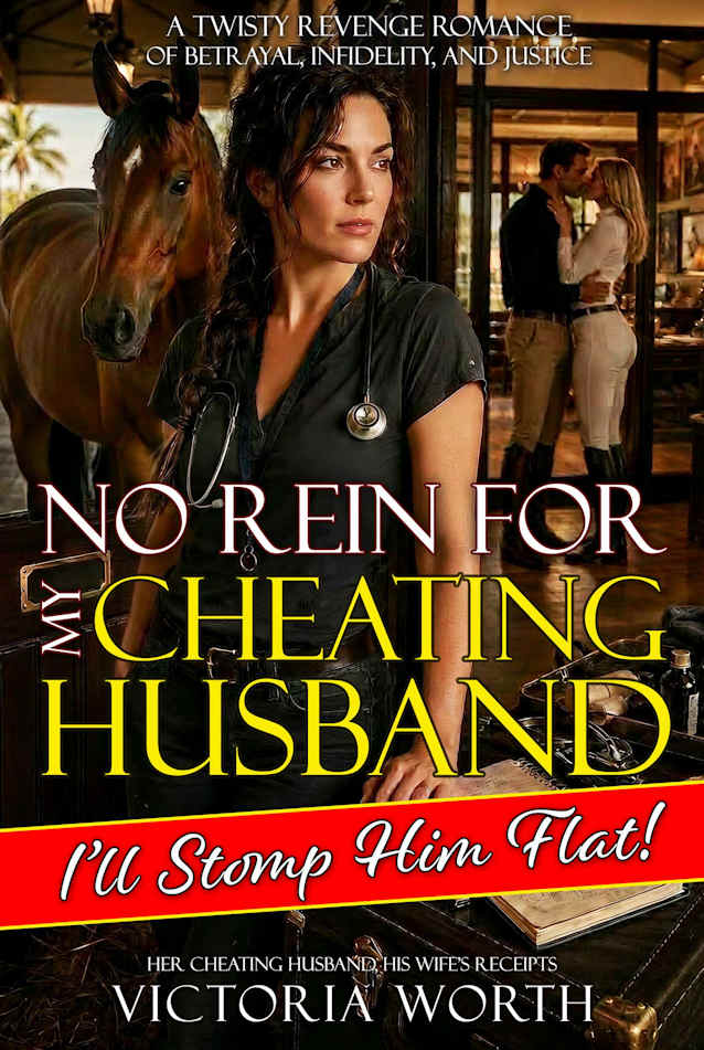 No Rein For My Cheating Husband - I’ll Stomp Him Flat!: A Twisty Revenge Romance of Betrayal, Infidelity, and Justice (Her Cheating Husband, His Wife’s Receipts)