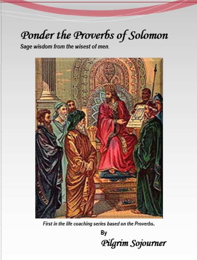 Ponder the Proverbs of Solomon: Sage wisdom from the wisest of men.