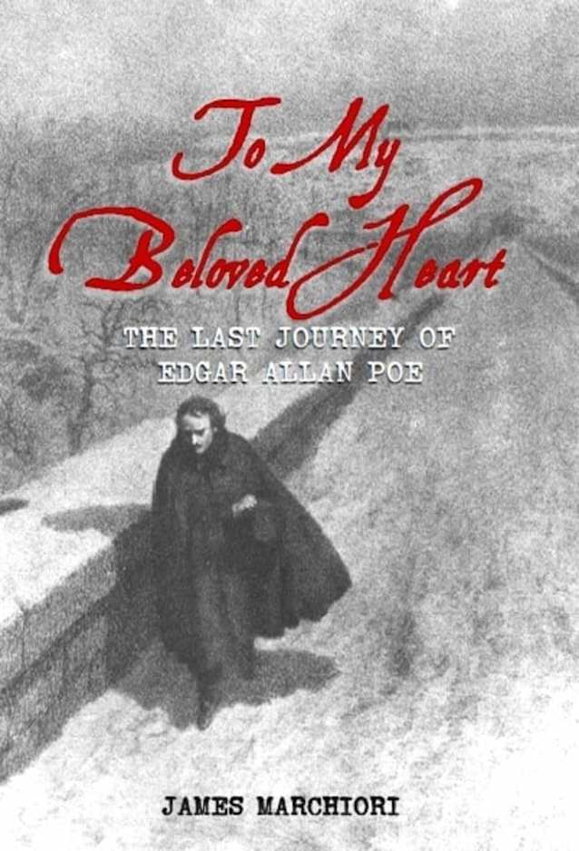 To My Beloved Heart: The Last Journey Of Edgar Allan Poe