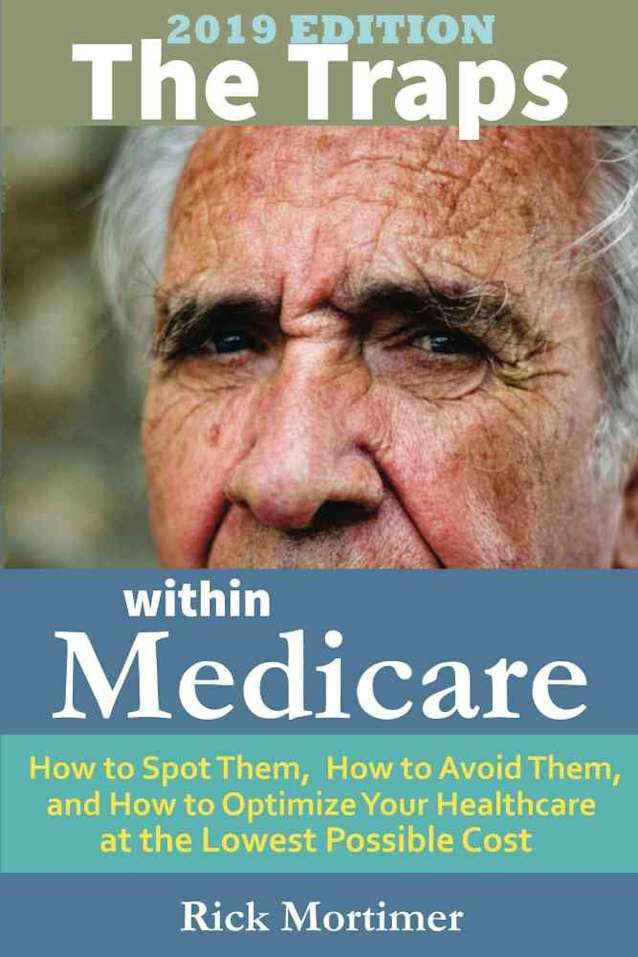 The Traps Within Medicare -- 2019 Edition: How to Spot Them, How to Avoid Them, and How to Optimize Your Healthcare at the Lowest Possible Cost (“Avoid the Traps” Series, Book 2)