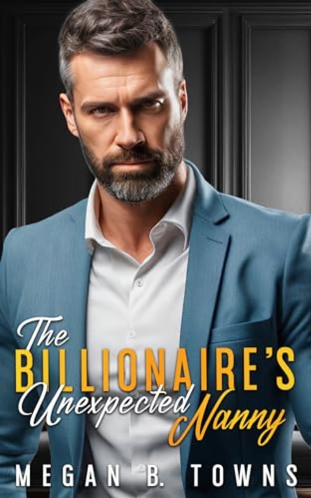 The Billionaire’s Unexpected Nanny: A Single Dad, Nanny Boss Romance
