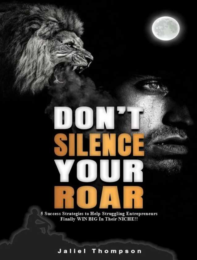 Don’t Silence Your Roar: 5 Success Strategies to Help Struggling Entrepreneurs Finally WIN BIG In Their NICHE!!