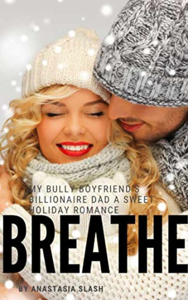 BREATHE: MY BULLY BOYFRIEND’S BILLIONAIRE DAD (A SWEET HOLIDAY ROMANCE) (Billionaire Older Man Younger Woman Romance Book 16)