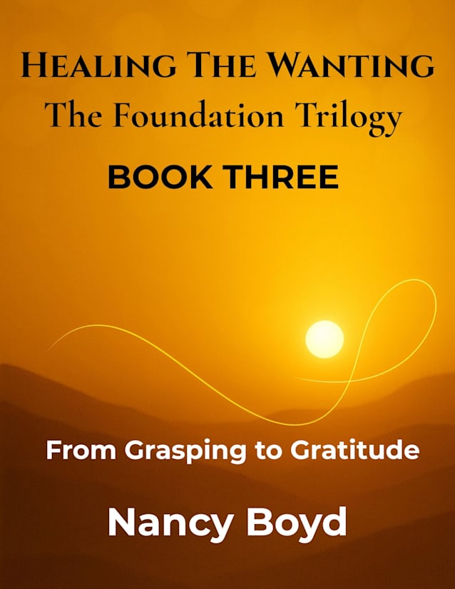 Healing The Wanting - The Foundation Trilogy BOOK THREE: From Grasping to Gratitude -- The Practice of Living Whole (Healing The Wanting: The Foundation Trilogy 3)