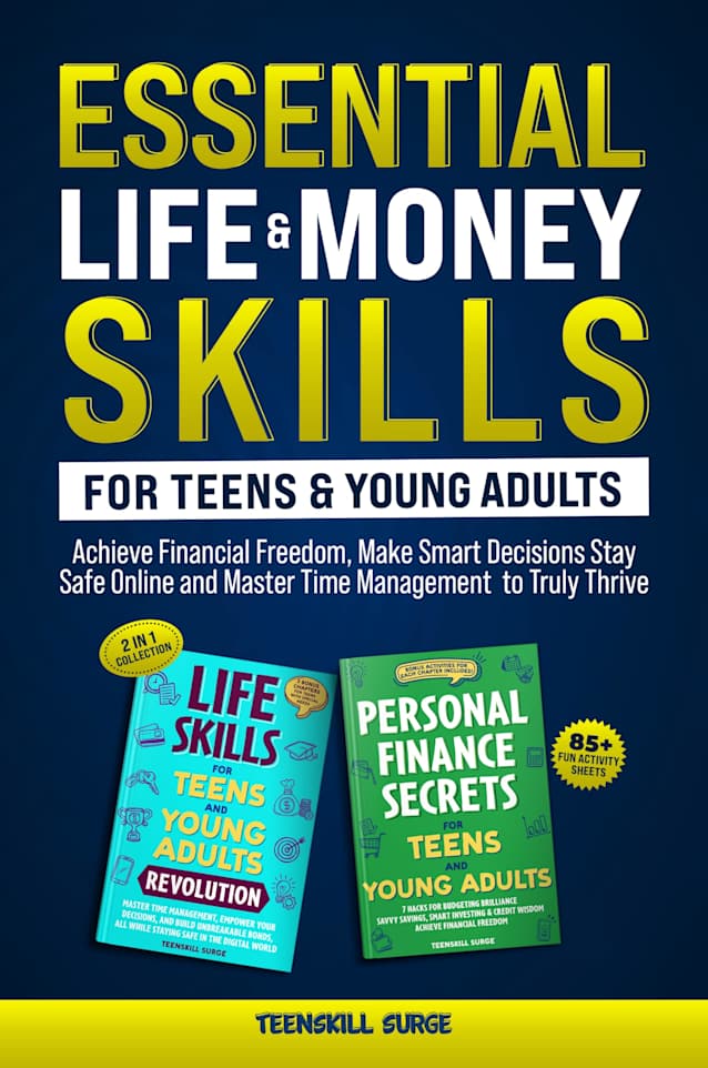 Essential Life & Money Skills for Teens and Young Adults: Achieve Financial Freedom, Make Smart Decisions, Stay Safe Online, and Master Time Management to Truly Thrive: 2 IN I VALUE COLLECTION