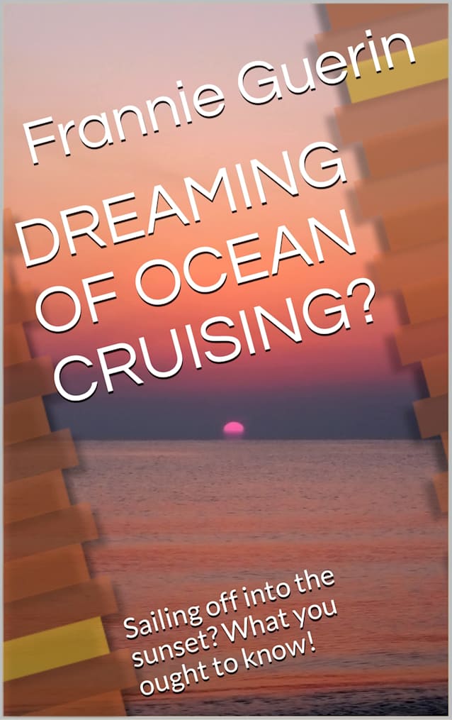 DREAMING OF OCEAN CRUISING?: Sailing off into the sunset? What you ought to know!