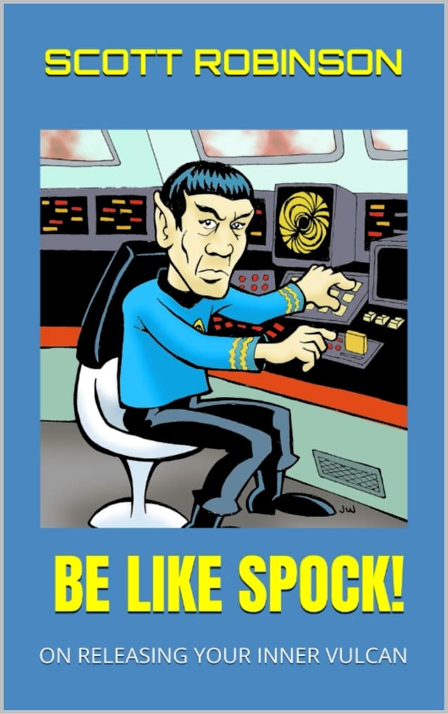 Be Like Spock!: On Releasing Your Inner Vulcan (Be Like Spock! Modern Stoicism, Vulcan-Style Book 1)