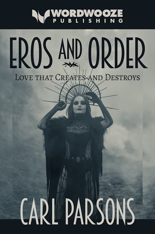 Eros and Order: Love That Creates and Destroys